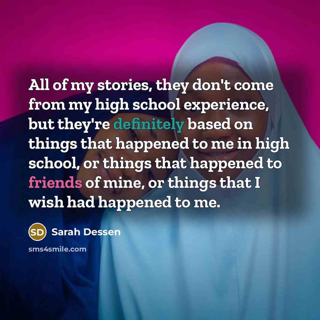 “All of my stories, they don't come from my high…” quote by Sarah Dessen