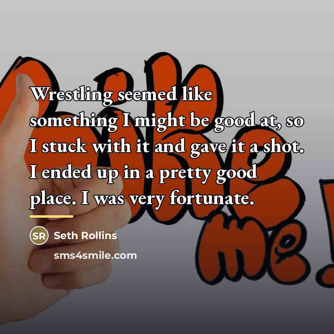 “Wrestling seemed like something I might be good at, so…” quote by Seth Rollins
