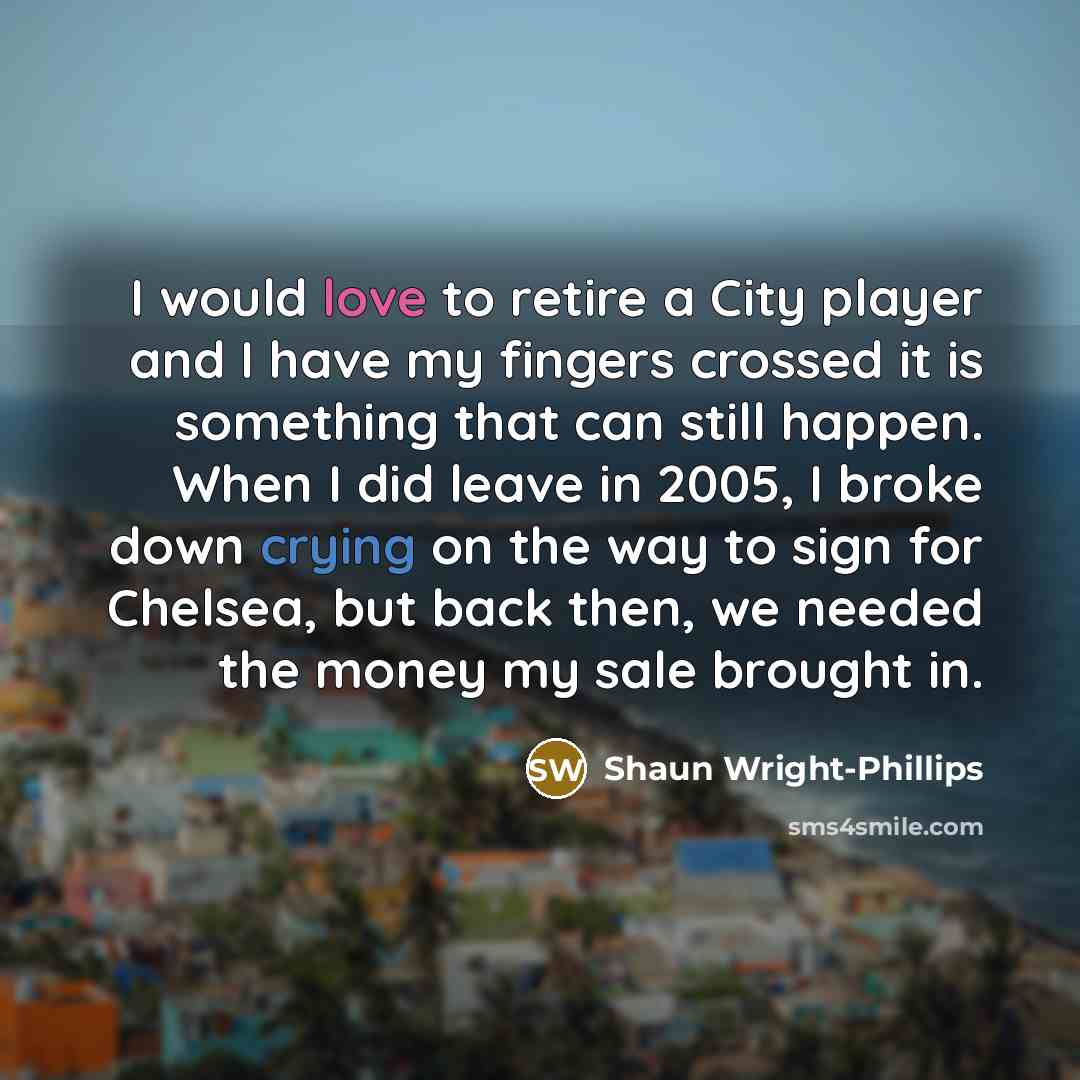 “I would love to retire a City player and I…” quote by Shaun Wright-Phillips