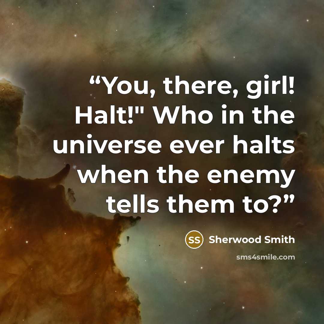 “You, there, girl! Halt!" Who in the universe ever halts when the enemy tells them to?” quote by Sherwood Smith