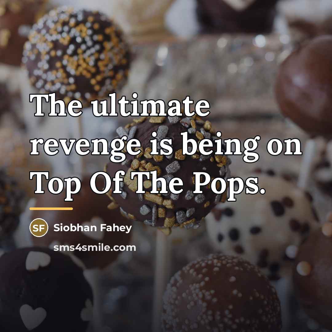 “The ultimate revenge is being on Top Of The Pops.…” quote by Siobhan Fahey
