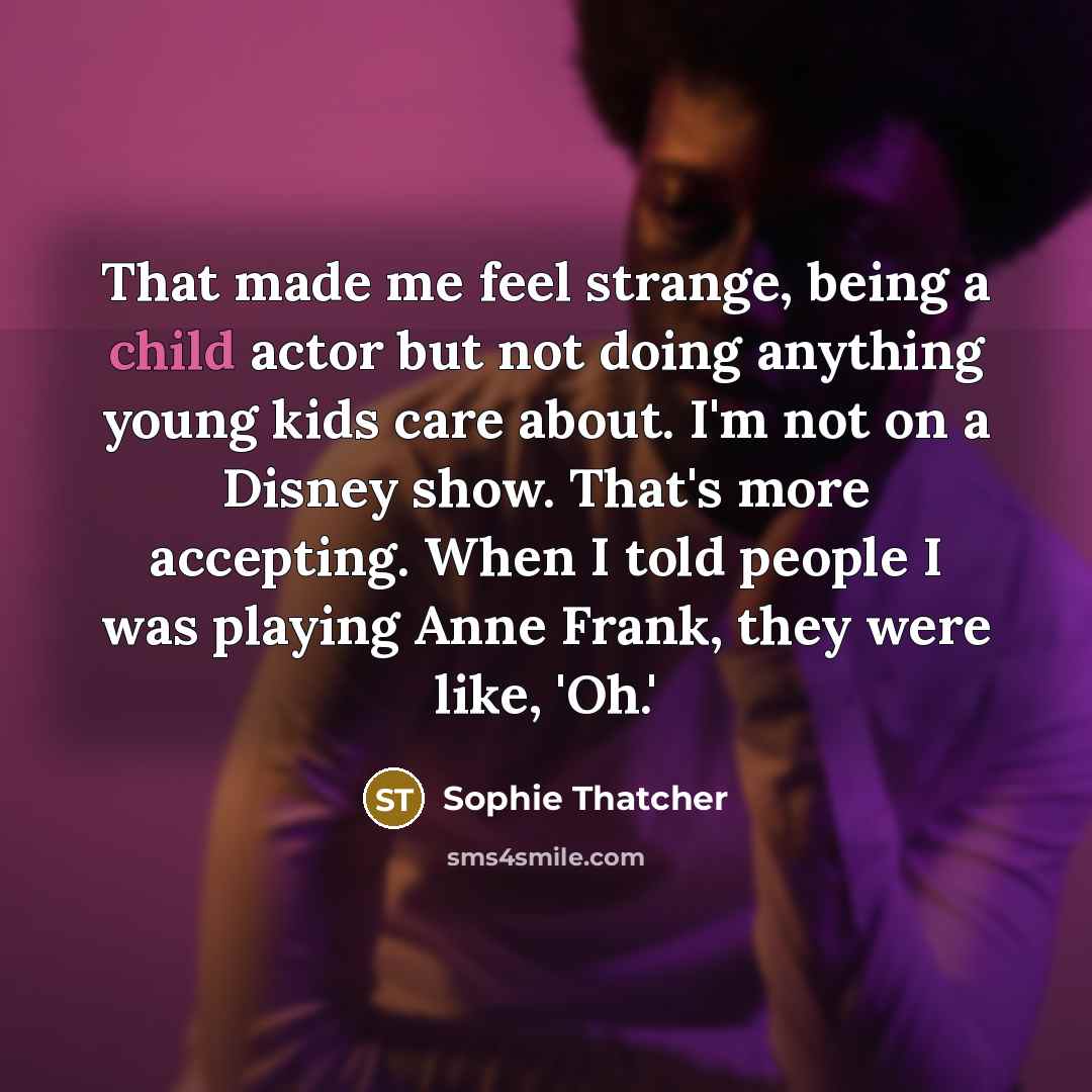 “That made me feel strange, being a child actor but…” quote by Sophie Thatcher