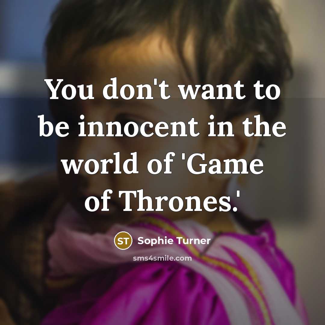 “You don't want to be innocent in the world of…” quote by Sophie Turner