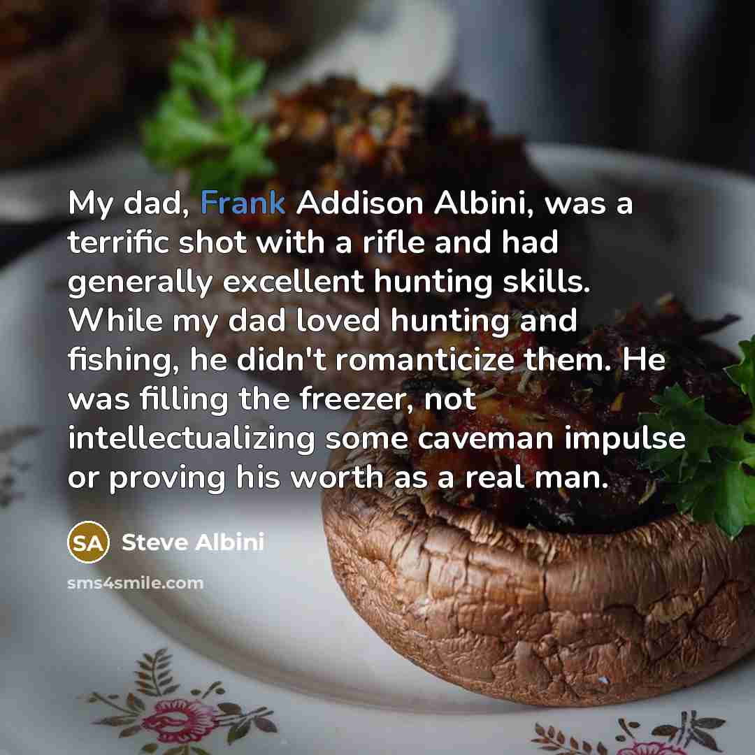 “My dad, Frank Addison Albini, was a terrific shot with…” quote by Steve Albini