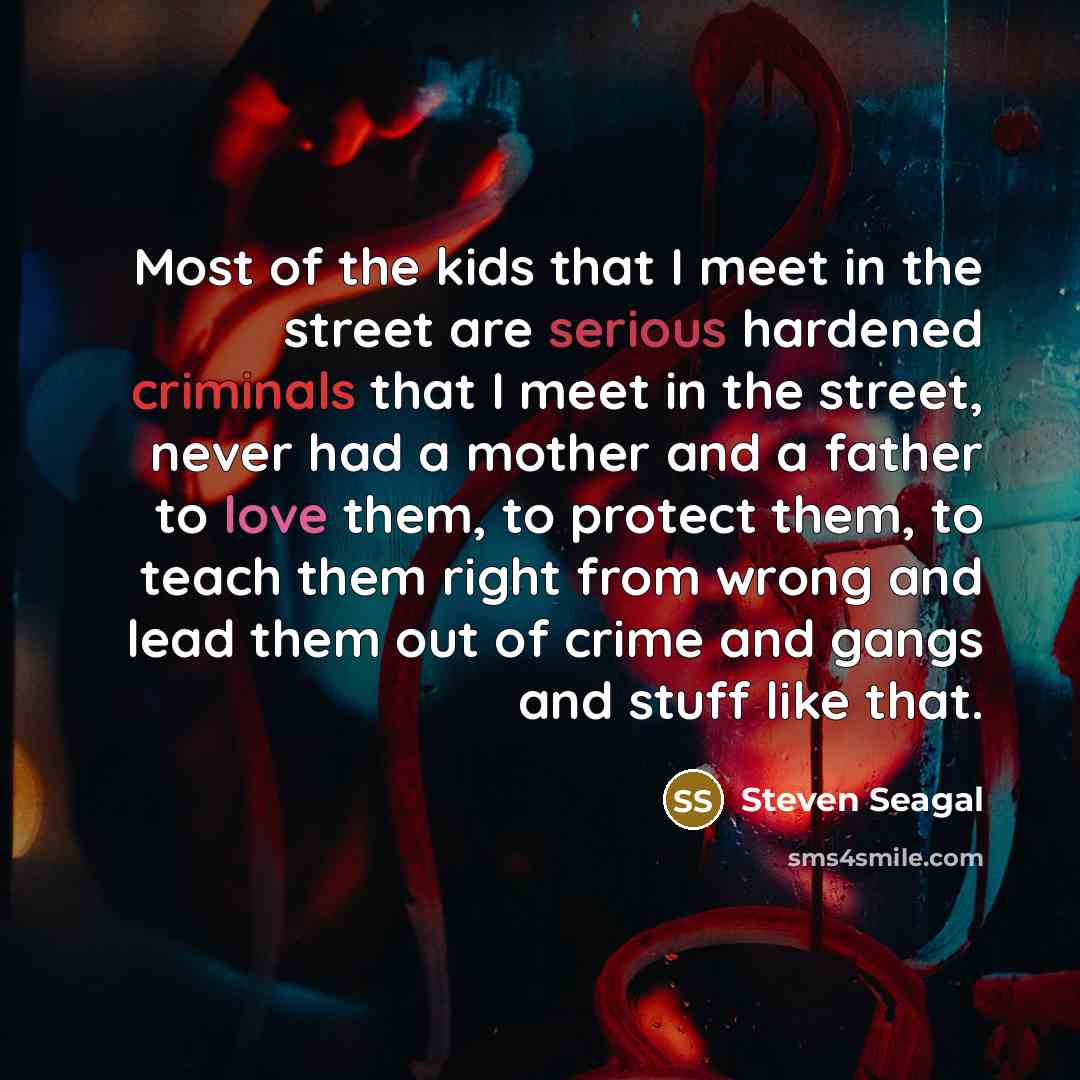 “Most of the kids that I meet in the street…” quote by Steven Seagal