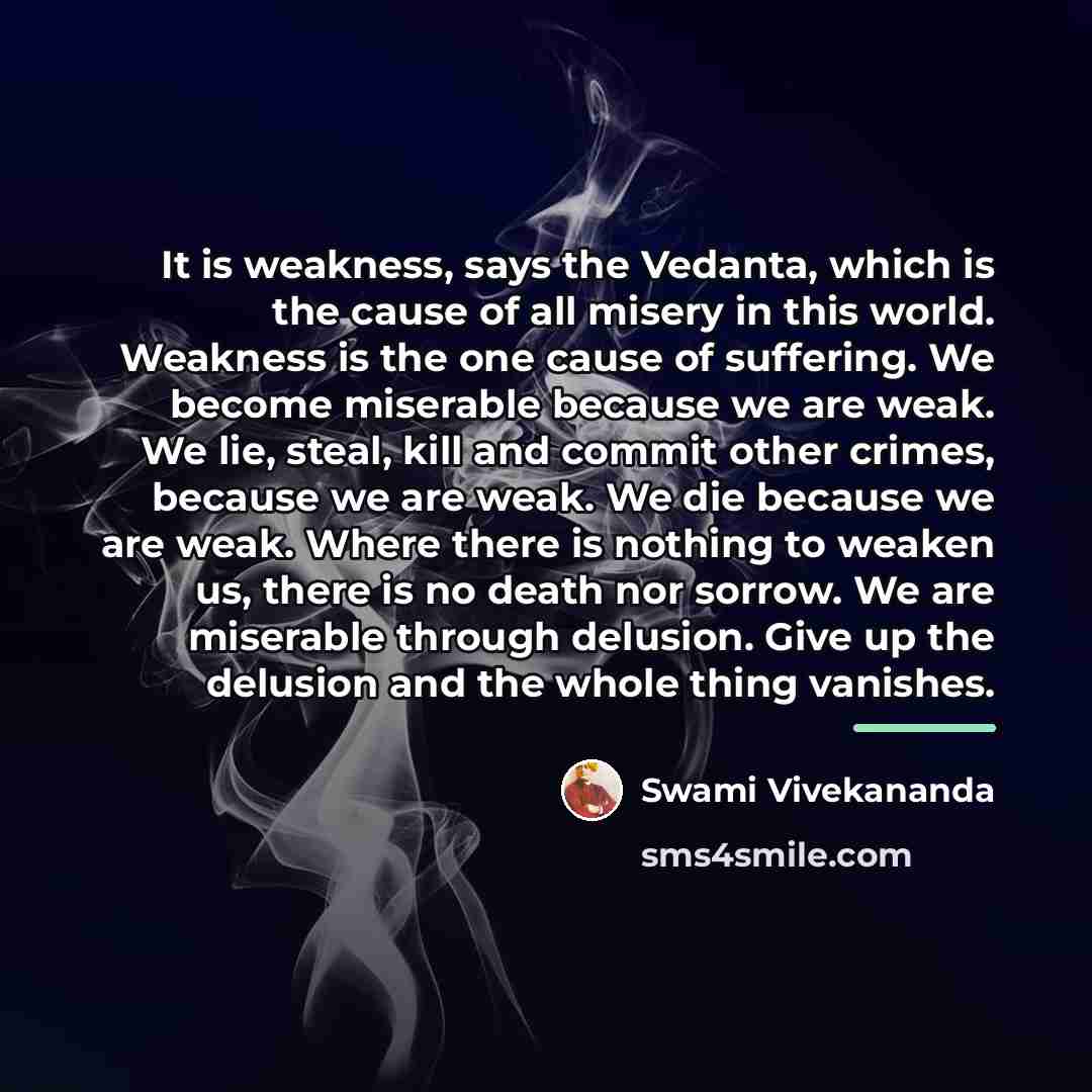 “It is weakness, says the Vedanta, which is the cause…” quote by Swami Vivekananda