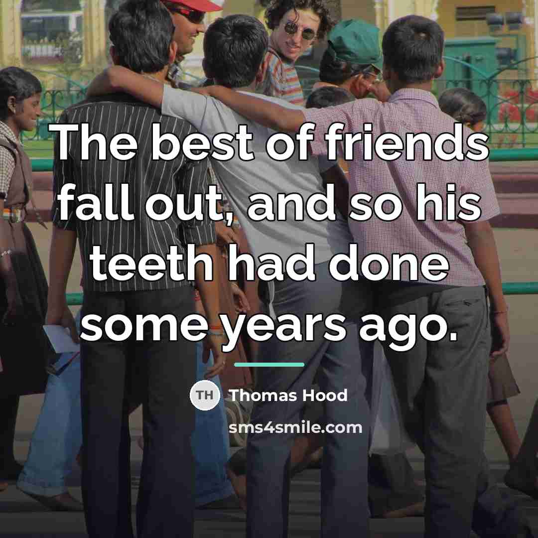 “The best of friends fall out, and so his teeth…” quote by Thomas Hood