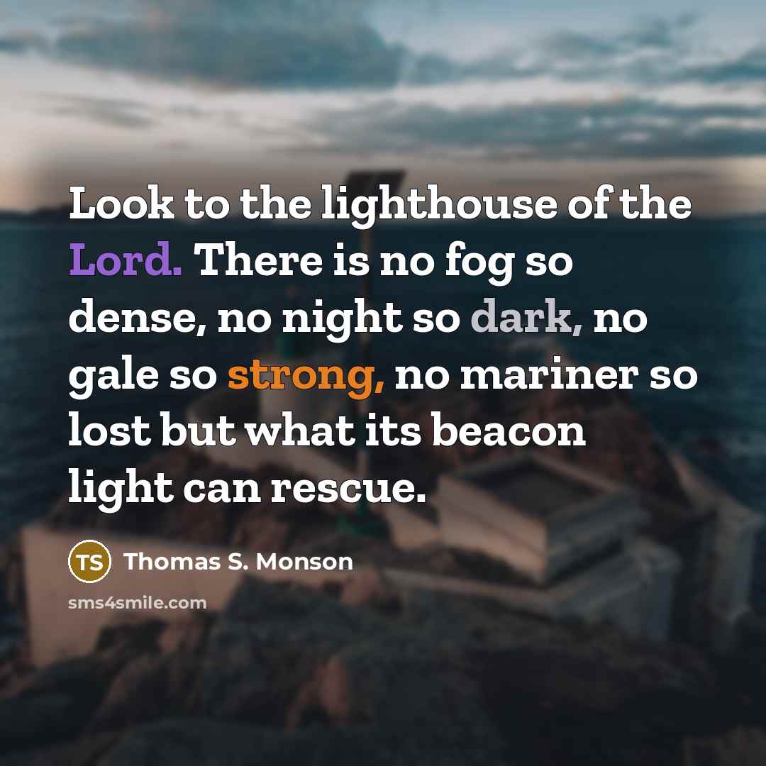 “Look to the lighthouse of the Lord. There is no…” quote by Thomas S. Monson