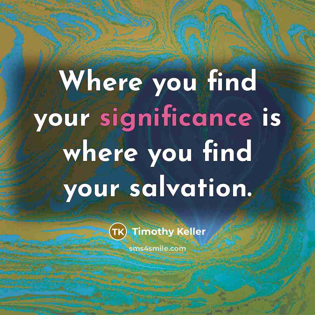 “Where you find your significance is where you find your…” quote by Timothy Keller