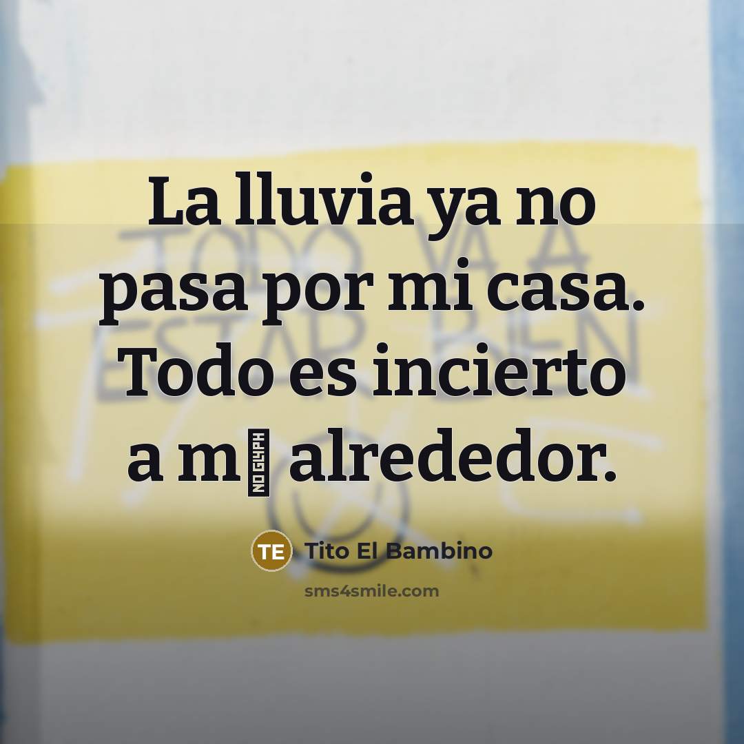 “La lluvia ya no pasa por mi casa. Todo es…” quote by Tito El Bambino