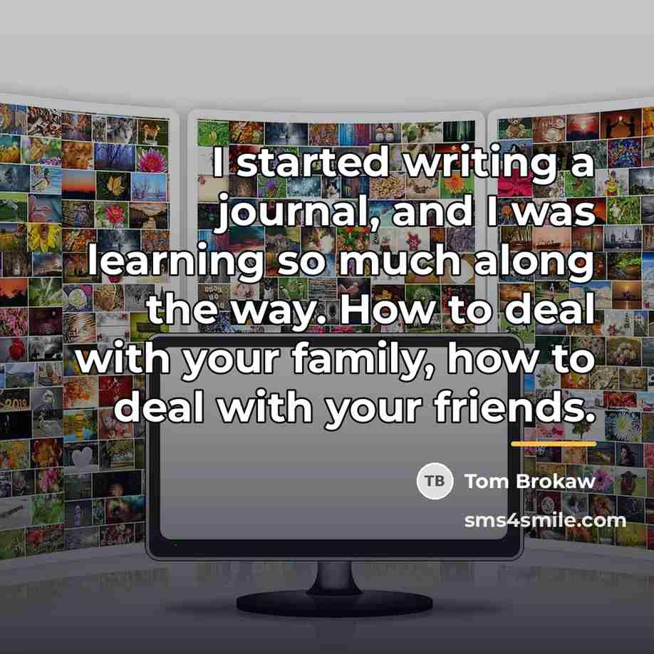 “I started writing a journal, and I was learning so…” quote by Tom Brokaw