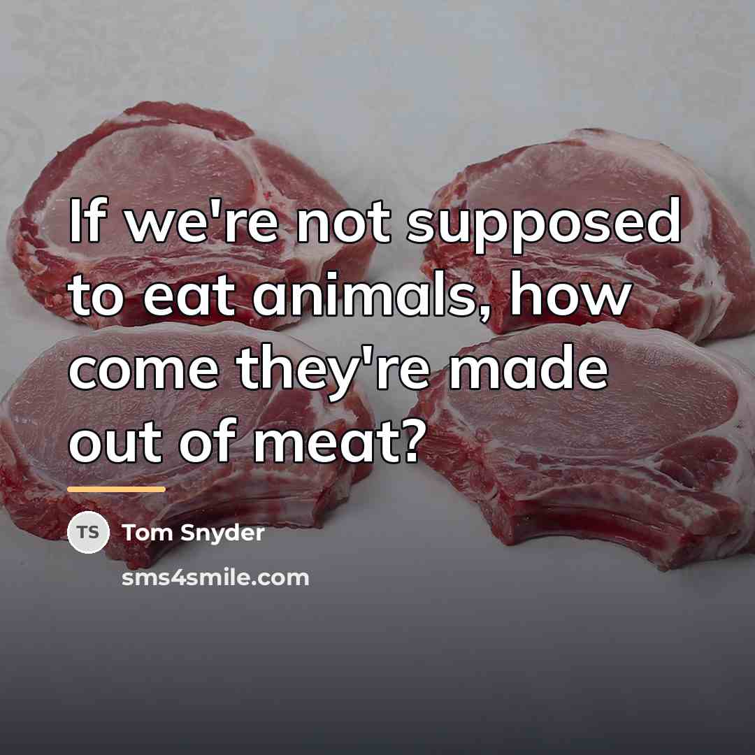 “If we're not supposed to eat animals, how come they're…” quote by Tom Snyder