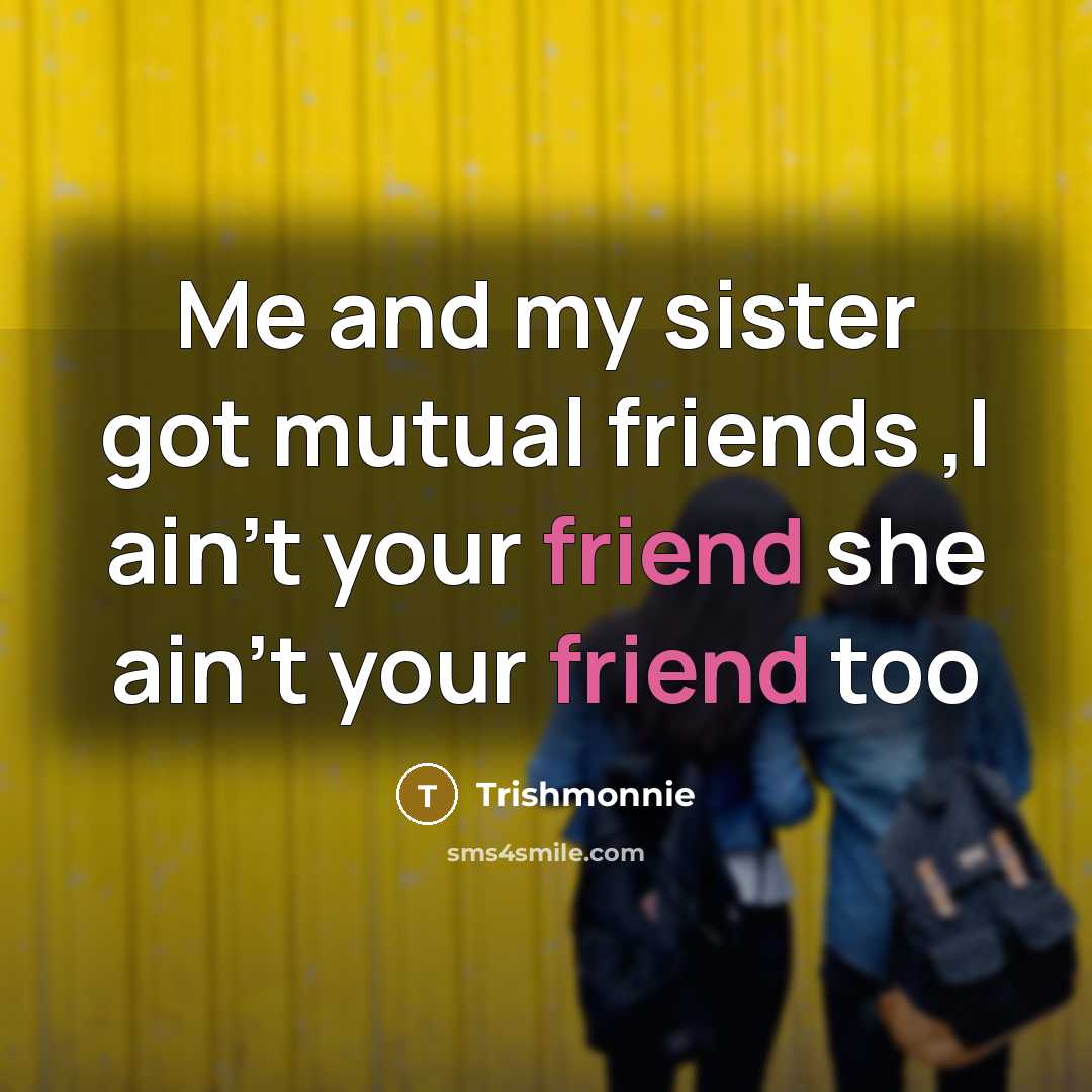 “Me and my sister got mutual friends ,I ain't your…” quote by Trishmonnie