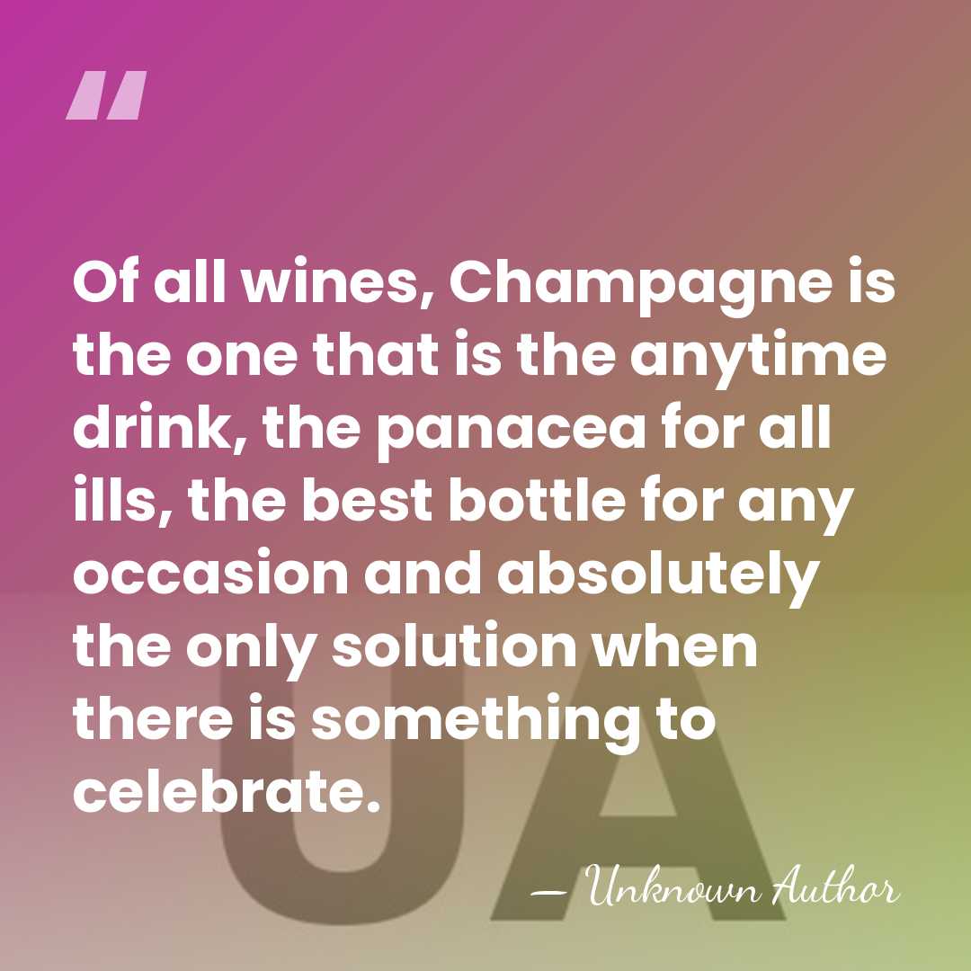 Of all wines, Champagne is the one that is the anytime drink,&hellip; - Unknown Author