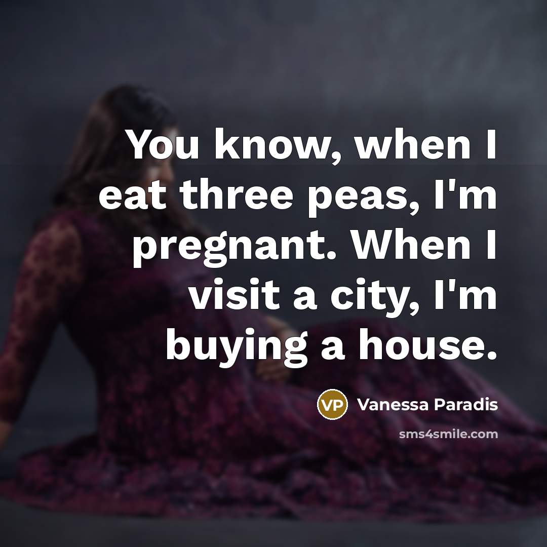 “You know, when I eat three peas, I'm pregnant. When…” quote by Vanessa Paradis