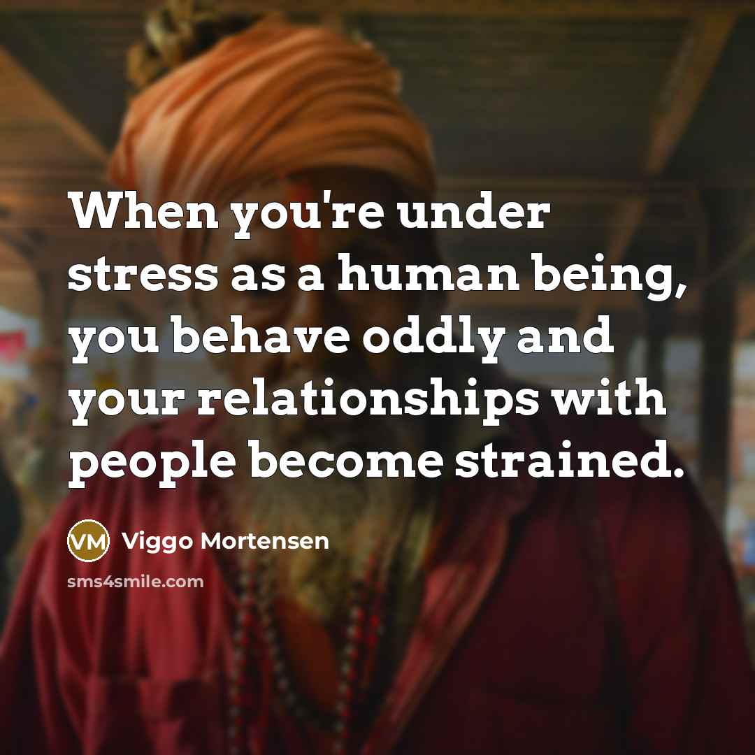 “When you're under stress as a human being, you behave…” quote by Viggo Mortensen