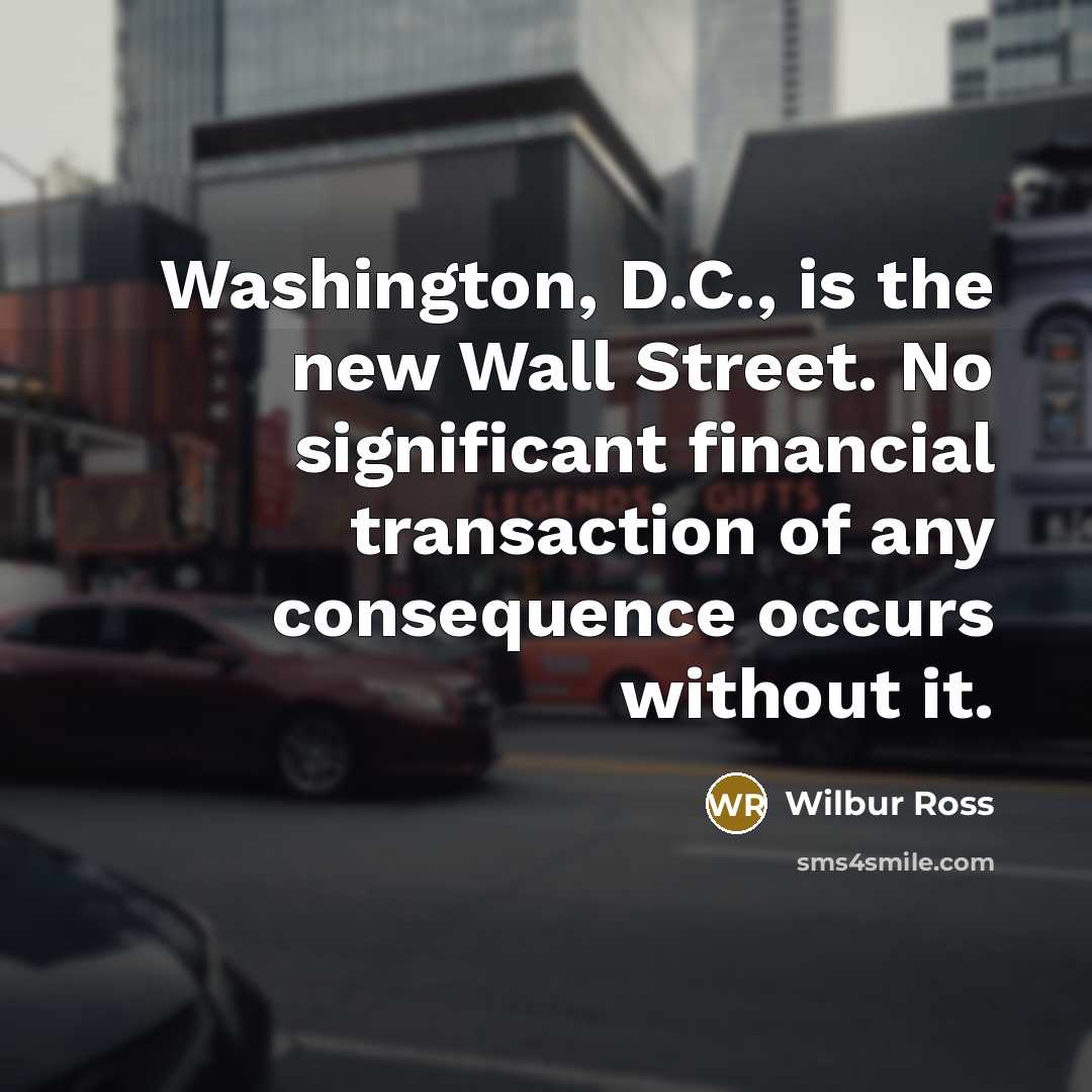 “Washington, D.C., is the new Wall Street. No significant financial…” quote by Wilbur Ross