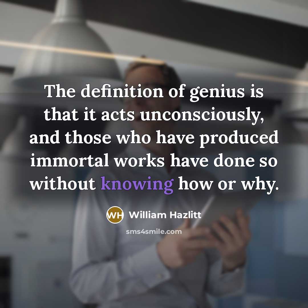 “The definition of genius is that it acts unconsciously, and…” quote by William Hazlitt