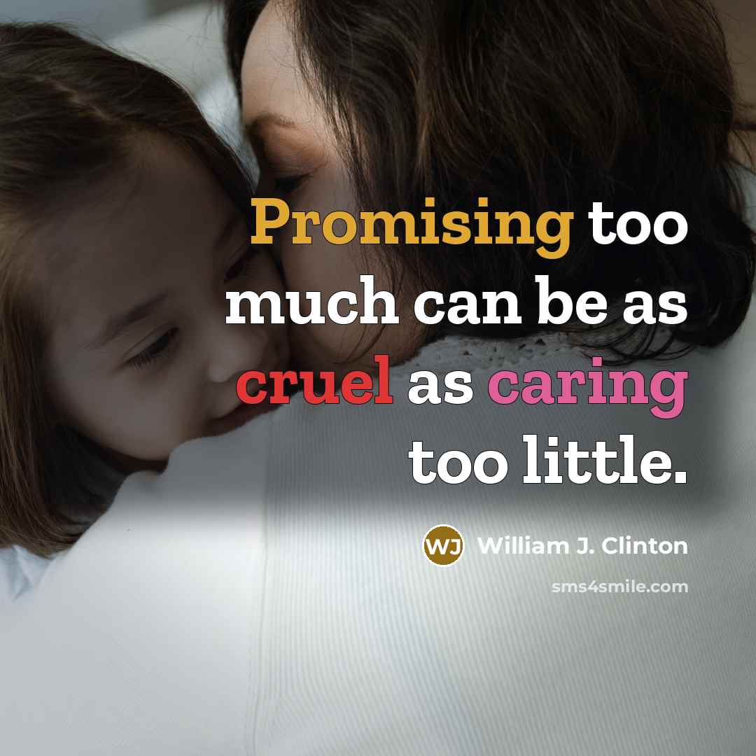 “Promising too much can be as cruel as caring too…” quote by William J. Clinton