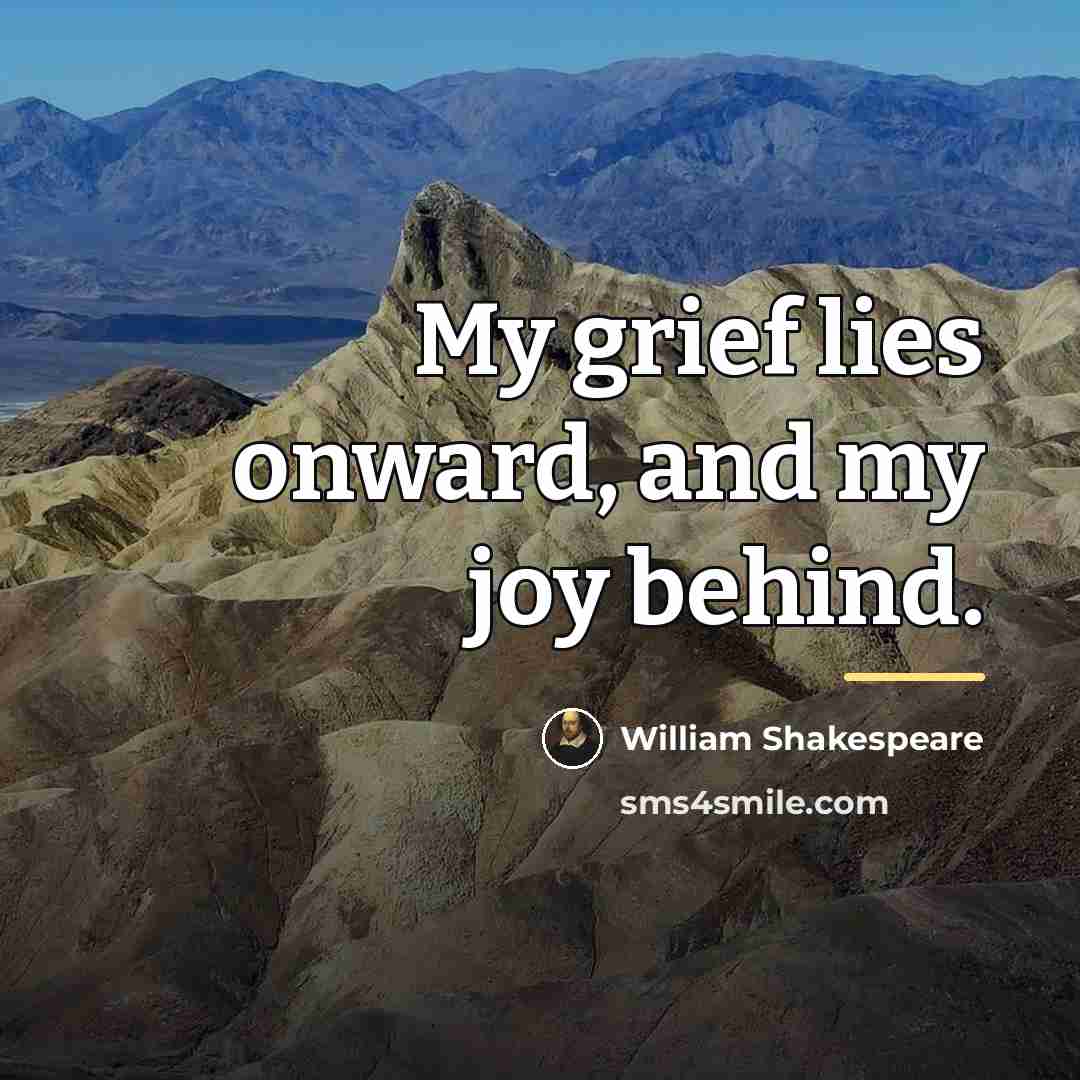 “My grief lies onward, and my joy behind.…” quote by William Shakespeare