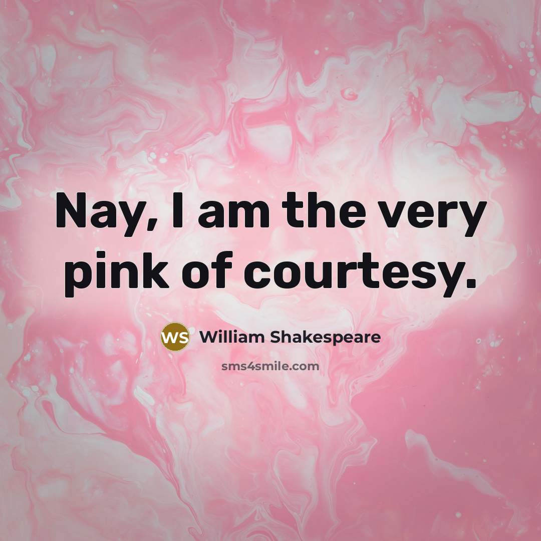 “Nay, I am the very pink of courtesy.…” quote by William Shakespeare
