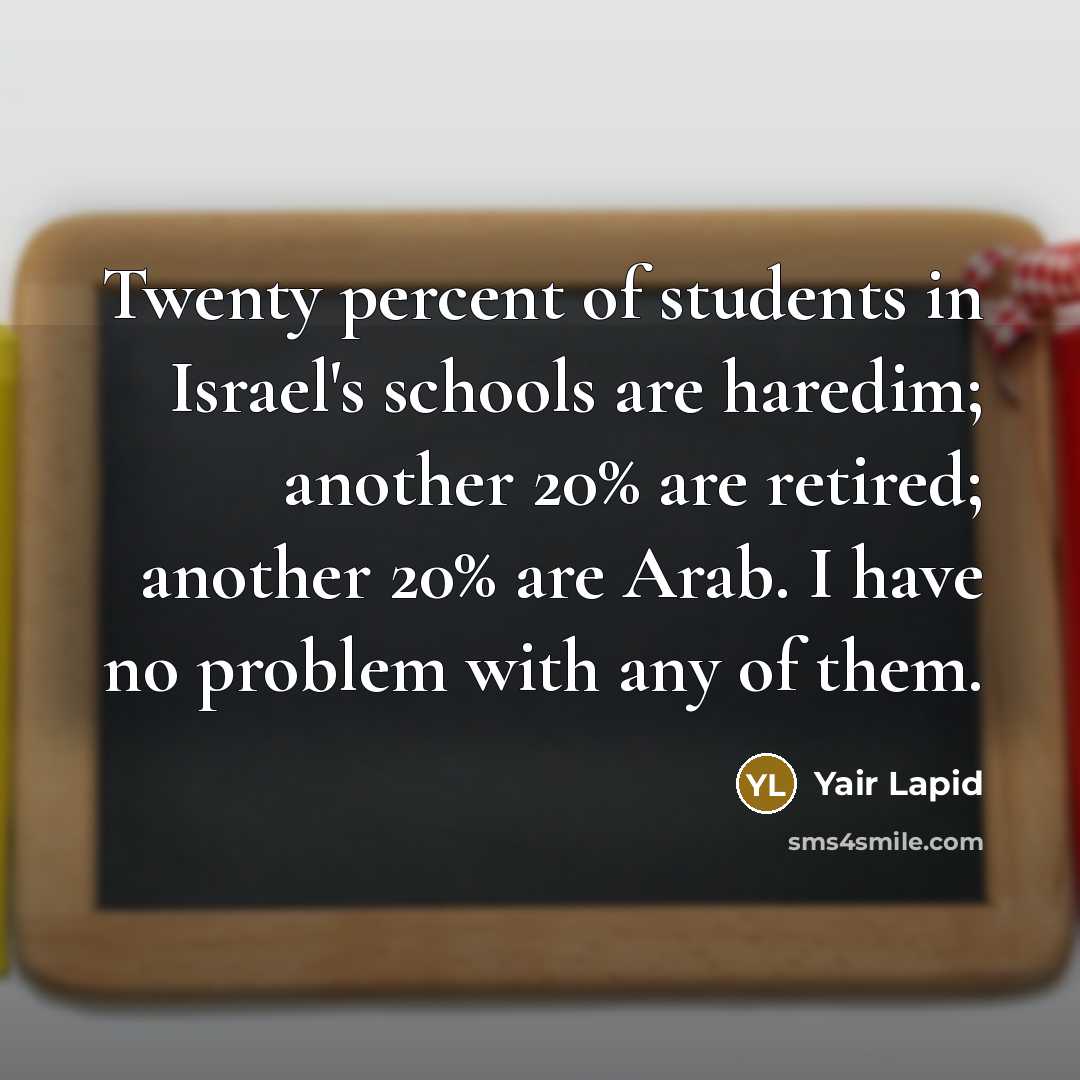 “Twenty percent of students in Israel's schools are haredim; another…” quote by Yair Lapid