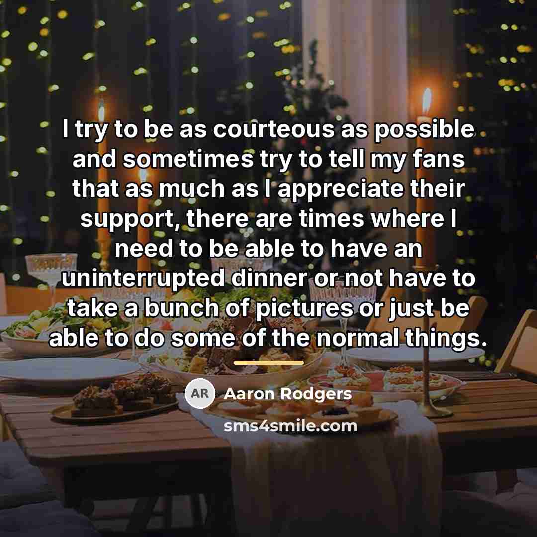 “I try to be as courteous as possible and sometimes…” quote by Aaron Rodgers