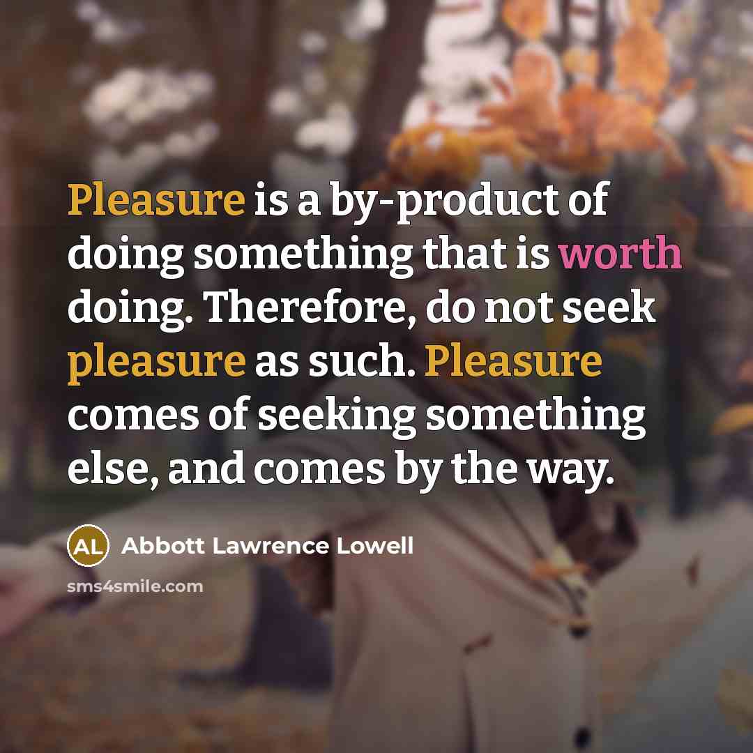 “Pleasure is a by-product of doing something that is worth…” quote by Abbott Lawrence Lowell