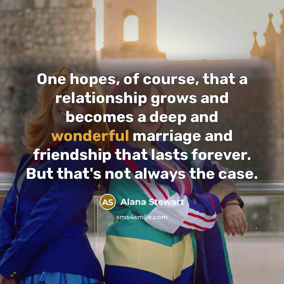 “One hopes, of course, that a relationship grows and becomes…” quote by Alana Stewart