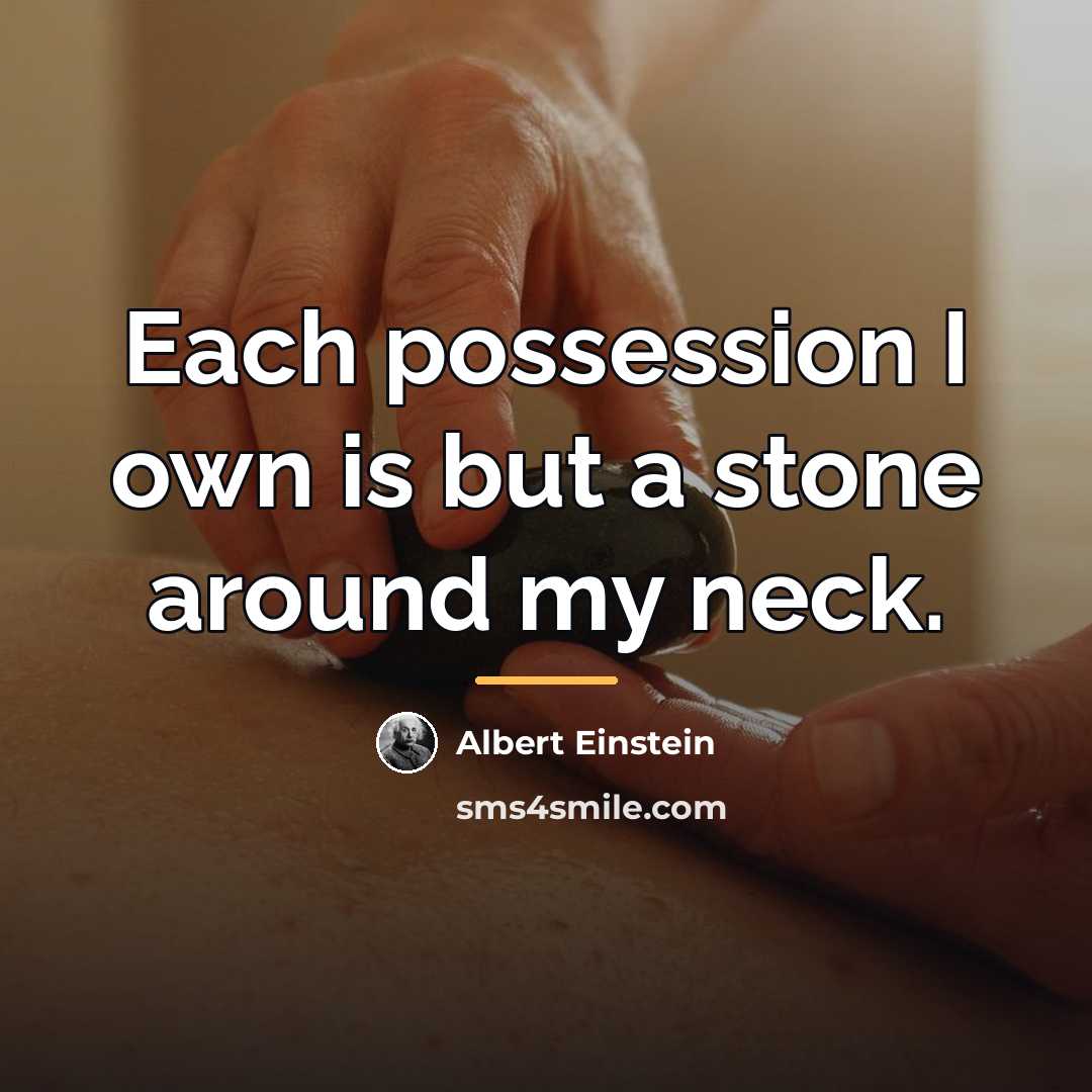 “Each possession I own is but a stone around my…” quote by Albert Einstein