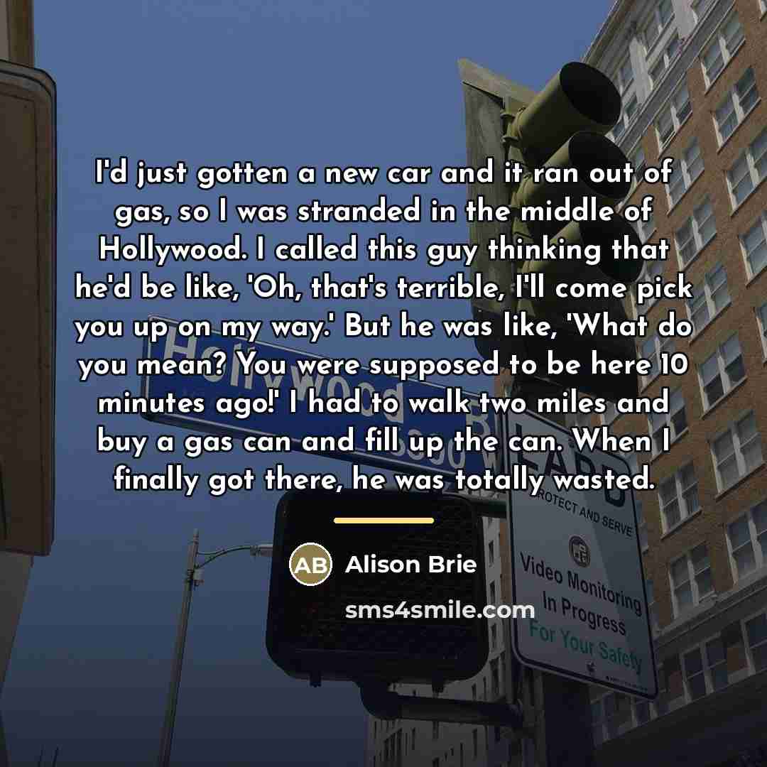 “I'd just gotten a new car and it ran out…” quote by Alison Brie
