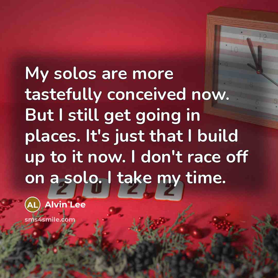 “My solos are more tastefully conceived now. But I still…” quote by Alvin Lee