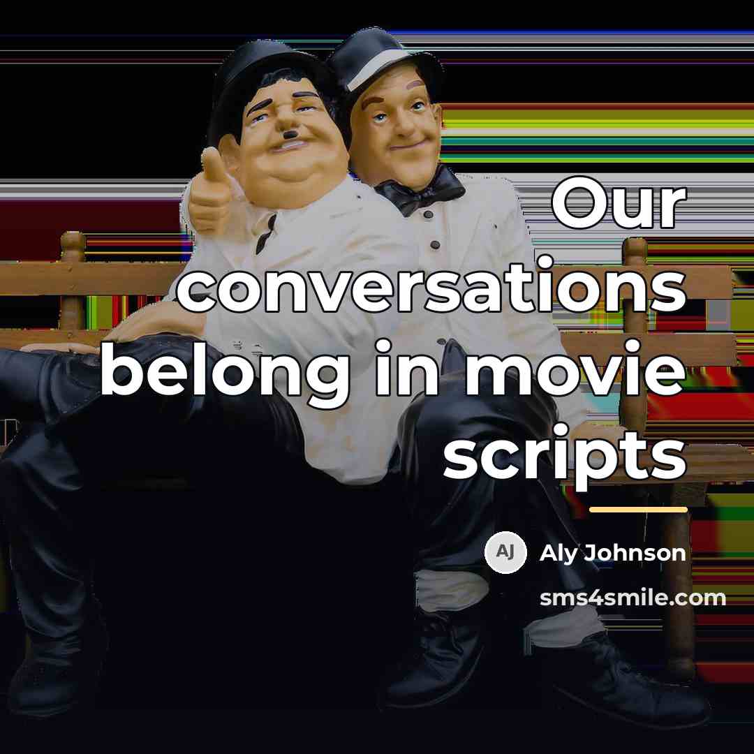 “Our conversations belong in movie scripts…” quote by Aly Johnson