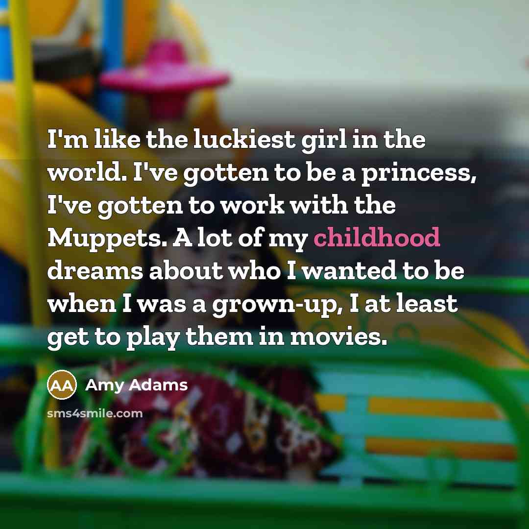“I'm like the luckiest girl in the world. I've gotten…” quote by Amy Adams