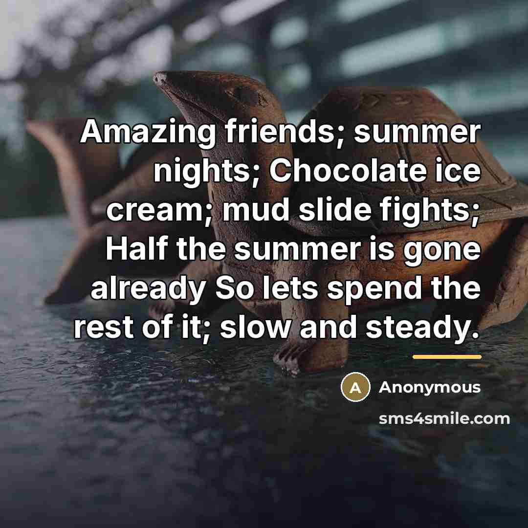 “Amazing friends; summer nights; Chocolate ice cream; mud slide fights;…” quote by Anonymous
