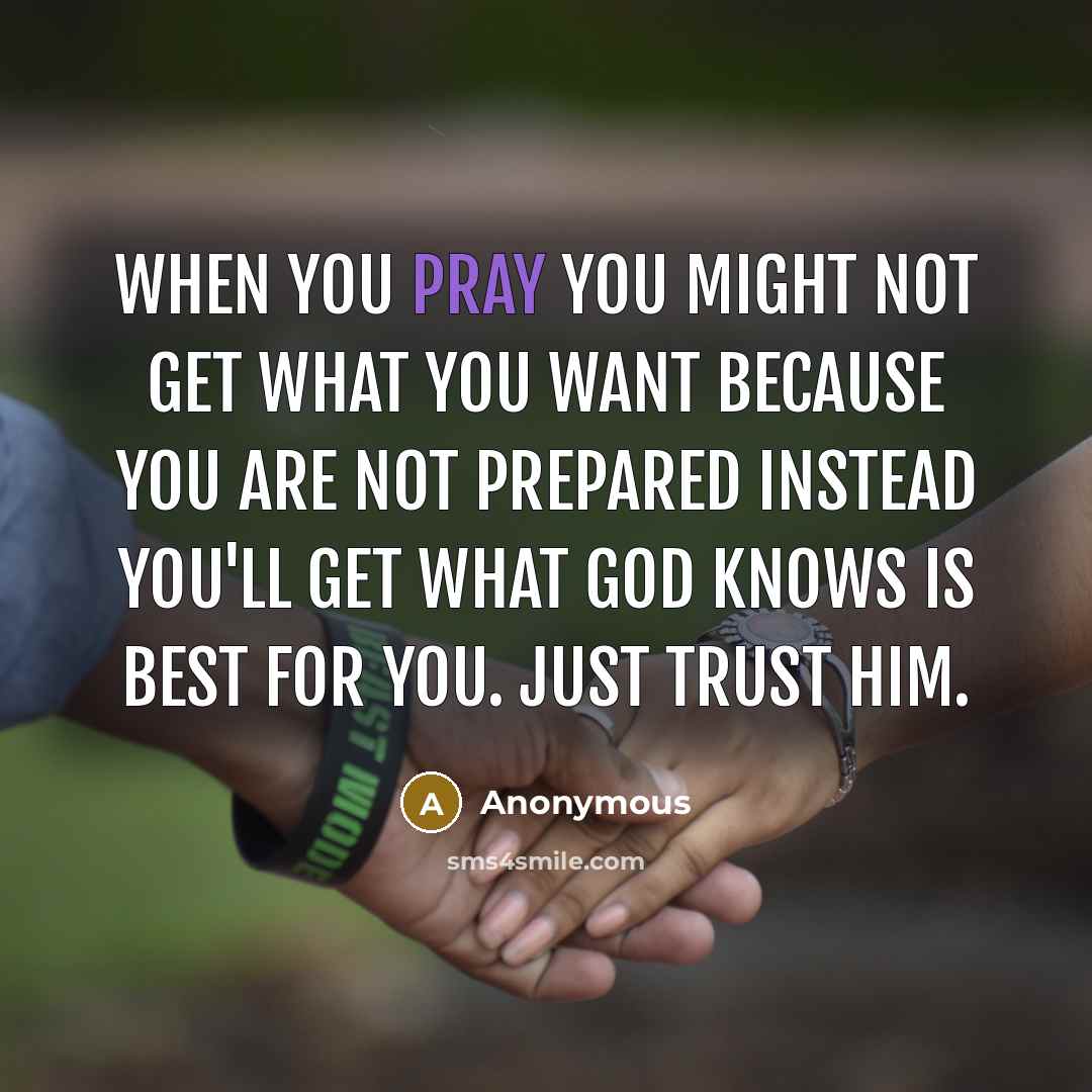 “When you pray you might not get what you want…” quote by Anonymous