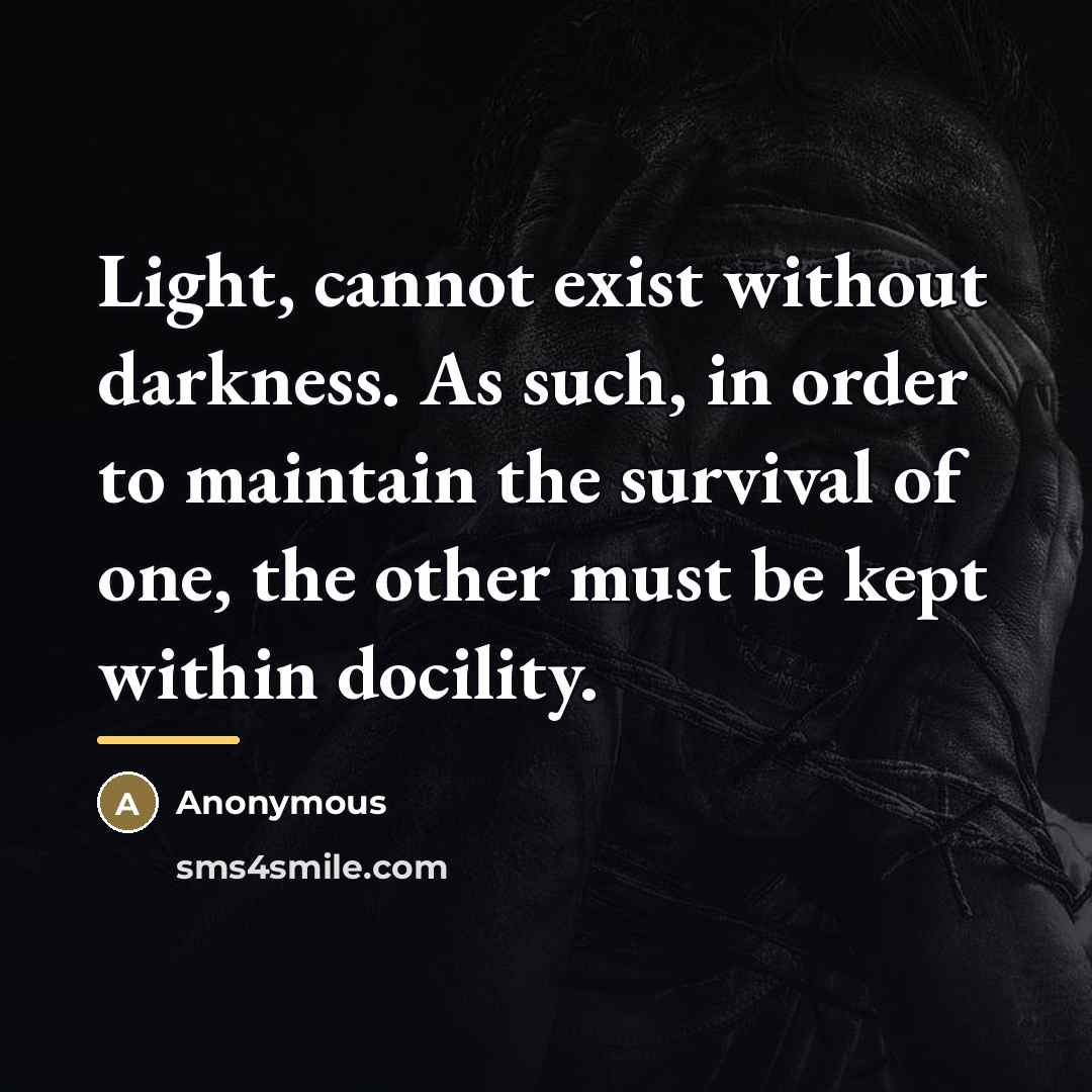 “Light, cannot exist without darkness. As such, in order to…” quote by Anonymous