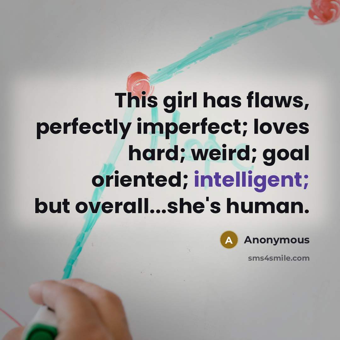 “This girl has flaws, perfectly imperfect; loves hard; weird; goal…” quote by Anonymous