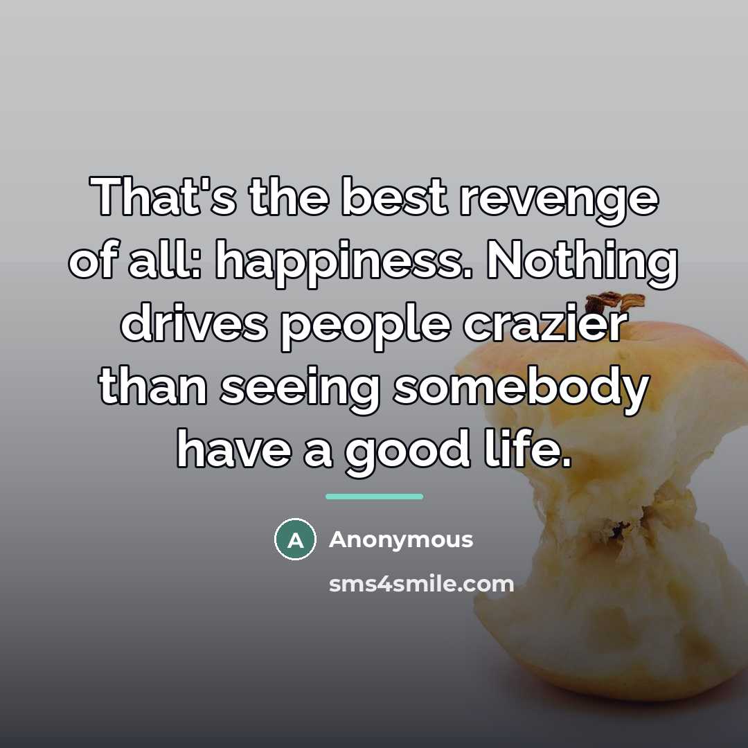 “That's the best revenge of all: happiness. Nothing drives people…” quote by Anonymous