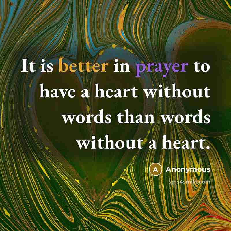 “It is better in prayer to have a heart without words than words without a heart.” quote by Anonymous