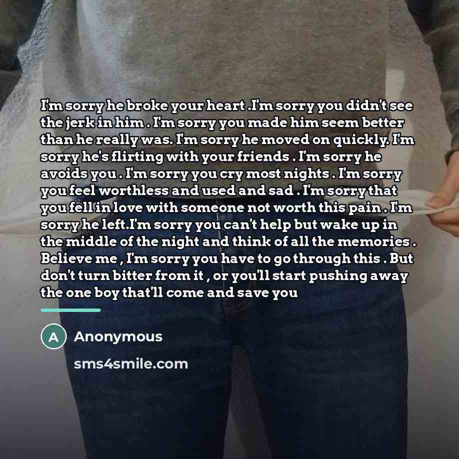 “I'm sorry he broke your heart .I'm sorry you didn't…” quote by Anonymous