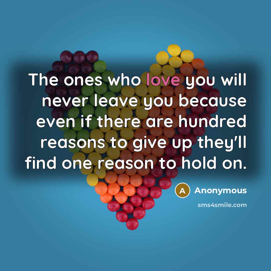 “The ones who love you will never leave you because…” quote by Anonymous