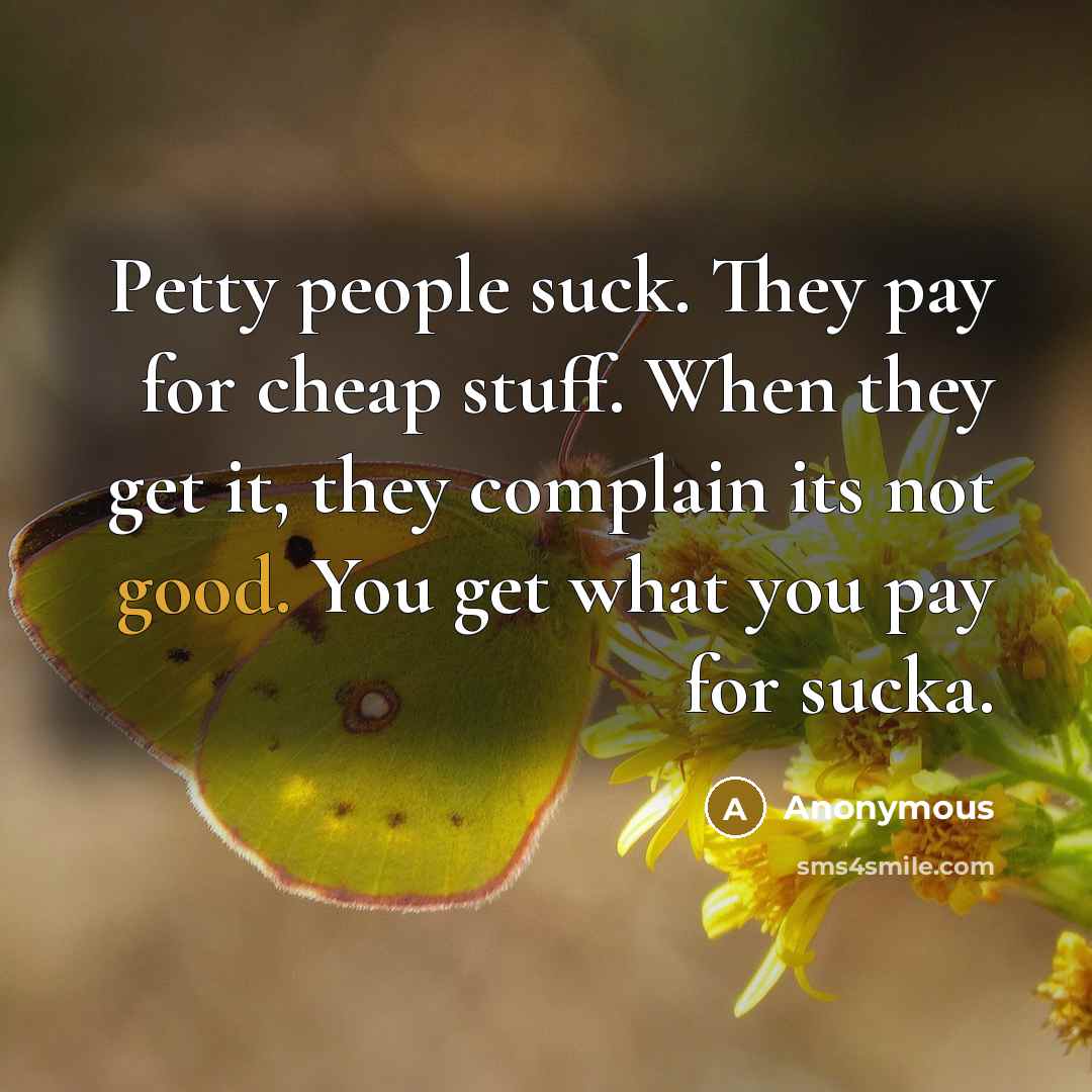“Petty people suck. They pay for cheap stuff. When they…” quote by Anonymous