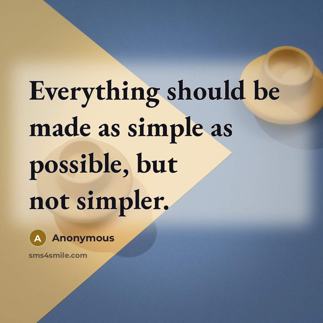 “Everything should be made as simple as possible, but not simpler.” quote by Anonymous