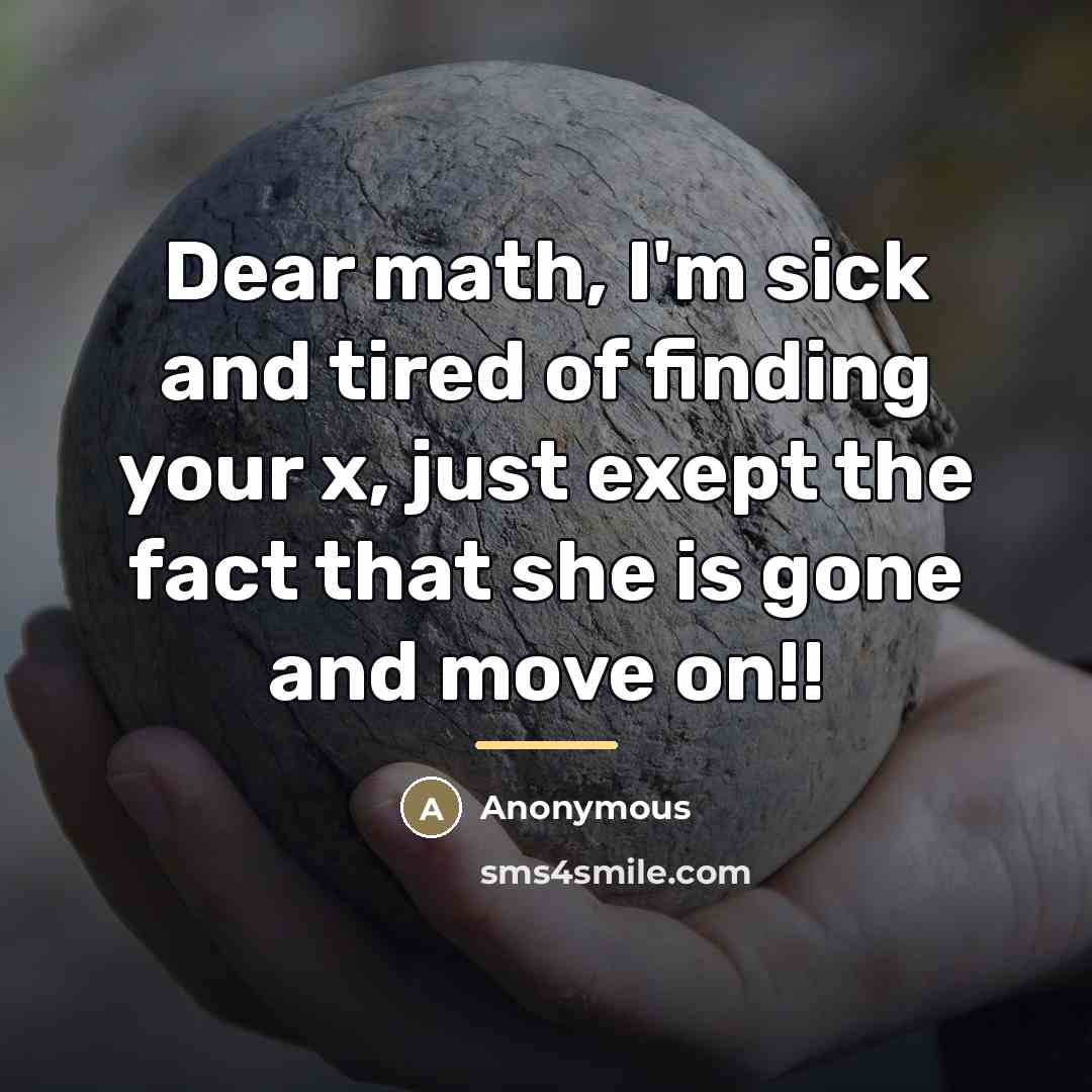 “Dear math, I'm sick and tired of finding your x,…” quote by Anonymous