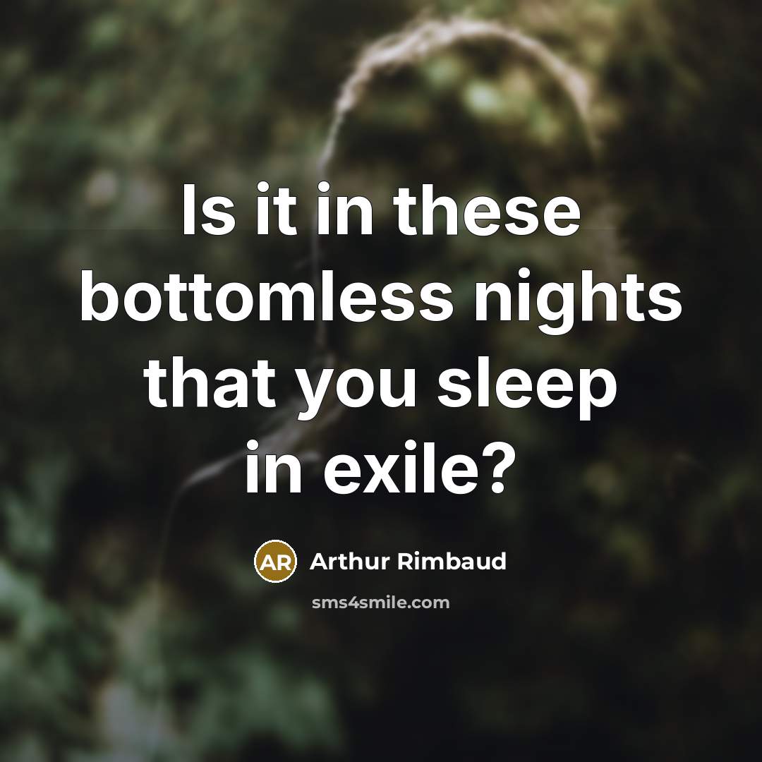 “Is it in these bottomless nights that you sleep in…” quote by Arthur Rimbaud