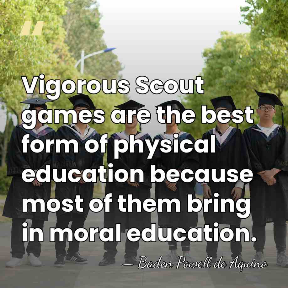 Vigorous Scout games are the best form of physical education because most&hellip; - Baden Powell de Aquino