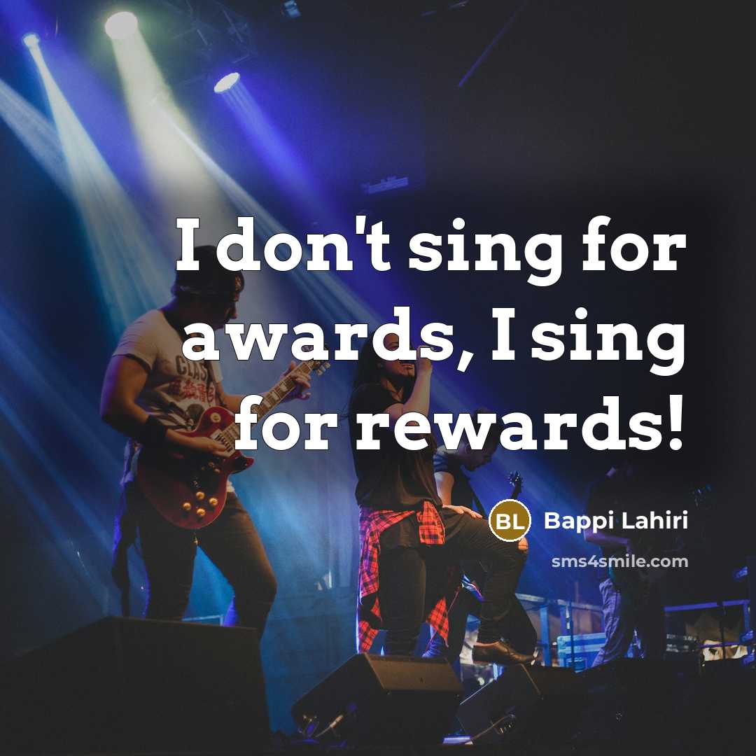 “I don't sing for awards, I sing for rewards!…” quote by Bappi Lahiri