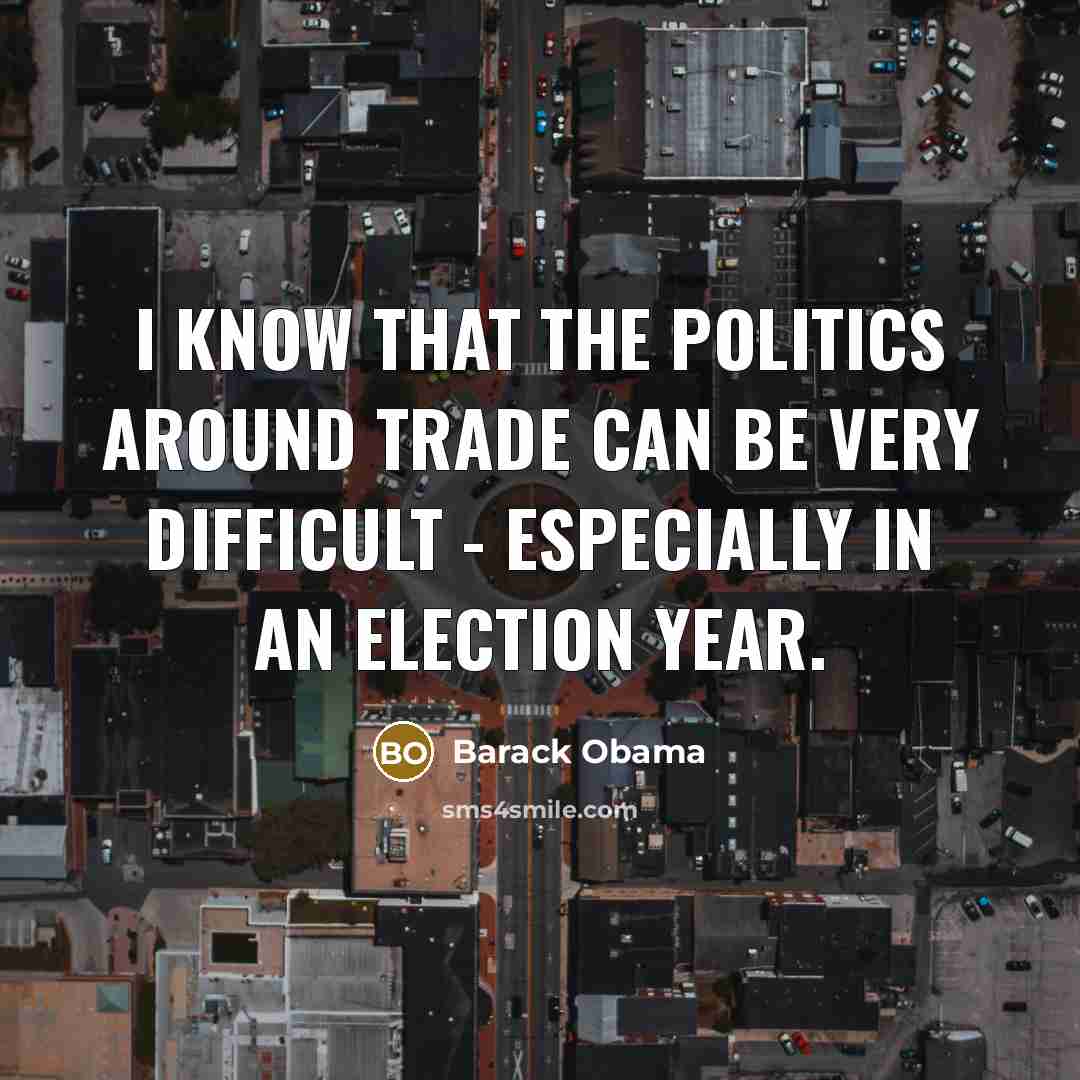 “I know that the politics around trade can be very…” quote by Barack Obama