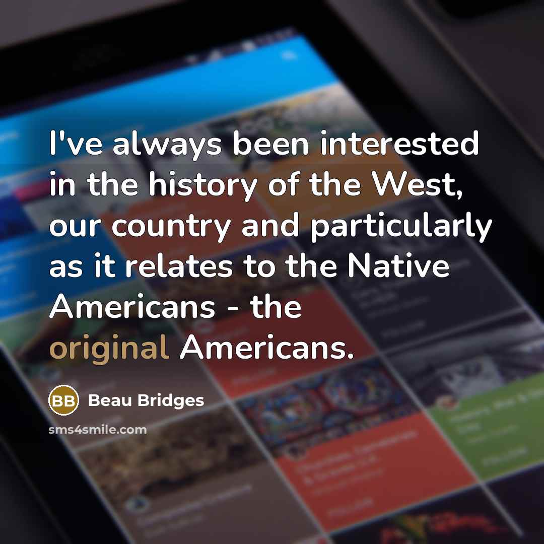 “I've always been interested in the history of the West,…” quote by Beau Bridges